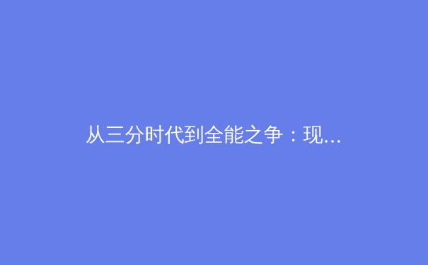 从三分时代到全能之争：现代篮球战术体系的革命性演变