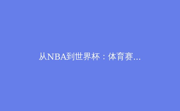 从NBA到世界杯：体育赛事背后的科技革命与战术演进 - 3